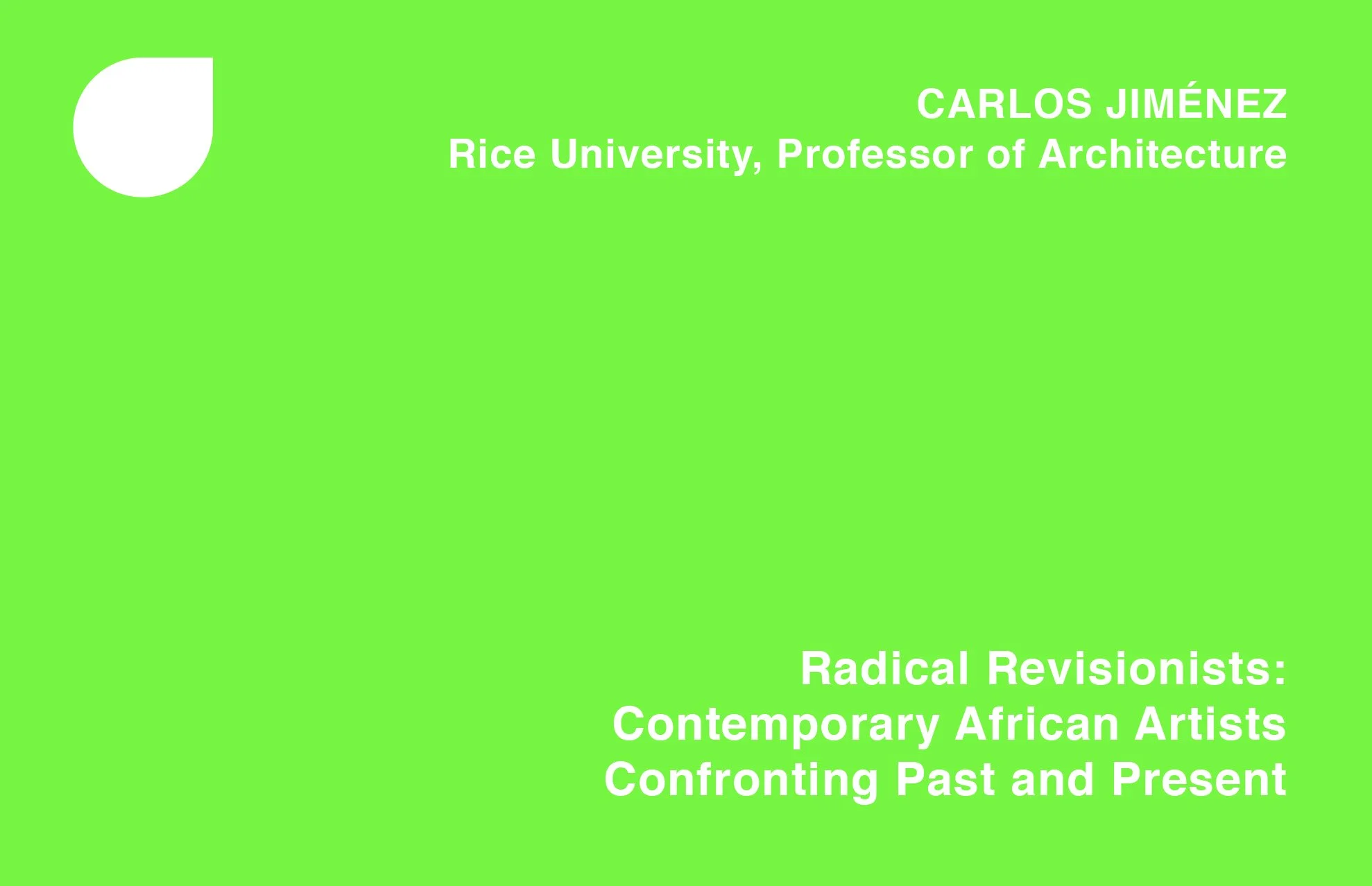 "Radical Revisionists: Exhibition Designer Carlos Jiménez," Moody Center for the Arts (FEATURED WORK)