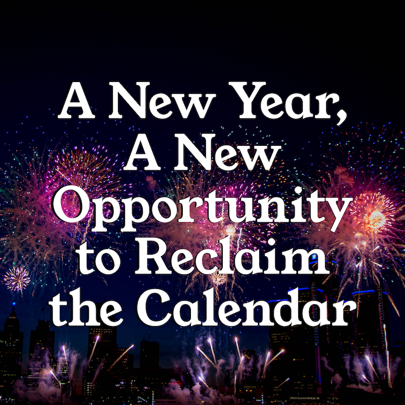 A New Year, A New Opportunity to Reclaim the Calendar