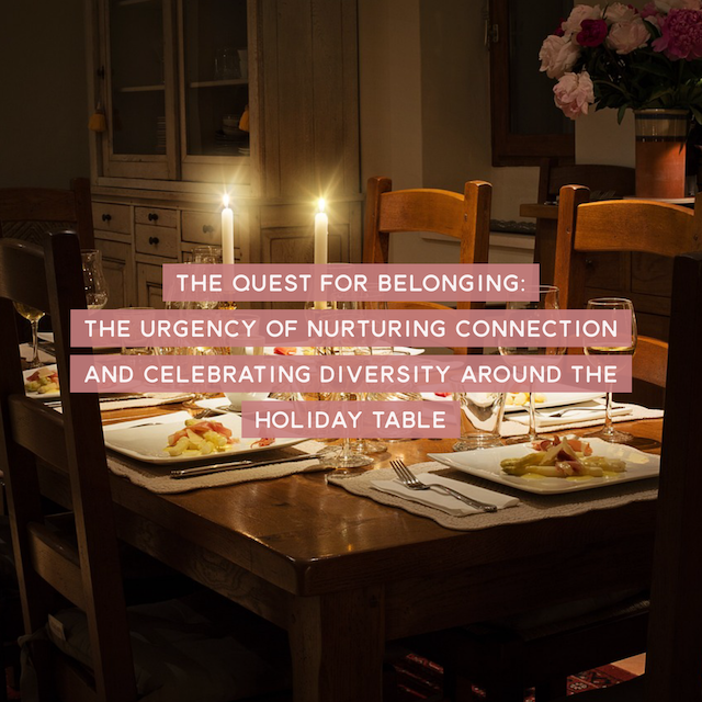 The Quest for Belonging: The Urgency of Nurturing Connection and Celebrating Diversity Around the Holiday Table
