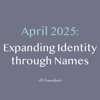 April 2025: Expanding Identity Through Names