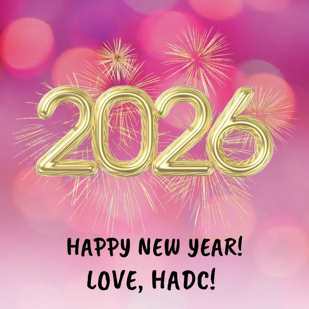 Happy New Years! We hope you all have the best year this 2026.  Love, HADC 💗

Reminder all classes resume Monday, January 5th.