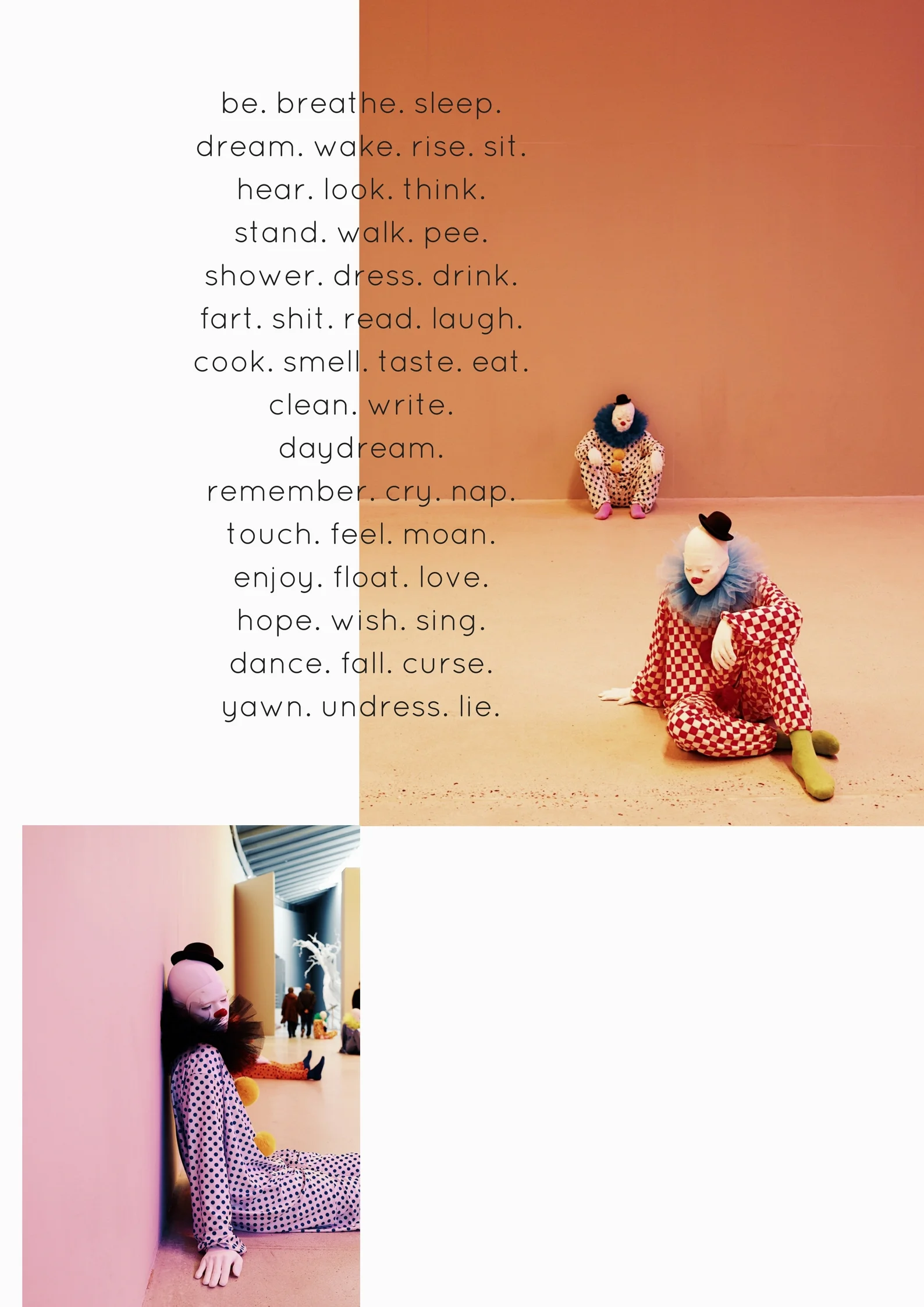 be. breathe. sleep. dream. wake. rise. sit. hear. look. think. stand. walk. pee. shower. dress. drink. fart. shit. read. laugh. cook. smell. taste. eat. clean. write. daydream. remember. cry. nap. touch. feel. moan. .jpg