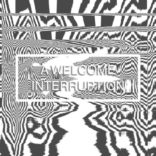 A Welcome Interruption