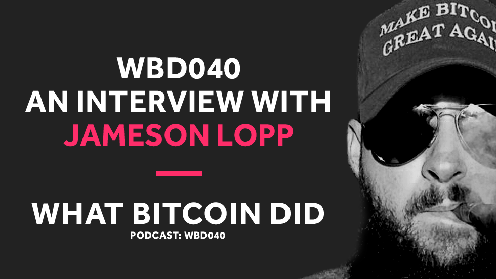 Personal Privacy and Safety in the Surveillance Age with Jameson Lopp WBD040 - OCTOBER 23, 2018