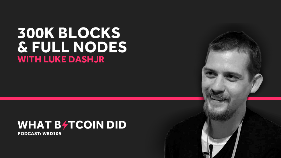Luke Dashjr on 300k Blocks and Full Nodes MAY 23, 2019