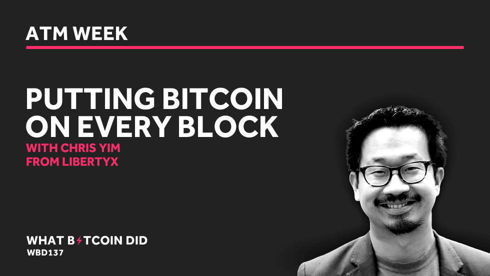 Putting Bitcoin on Every Block with Chris Yim from LibertyX AUGUST 14, 2019