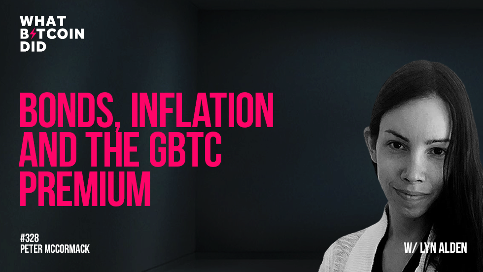 Bonds, Inflation and the GBTC Premium with Lyn Alden