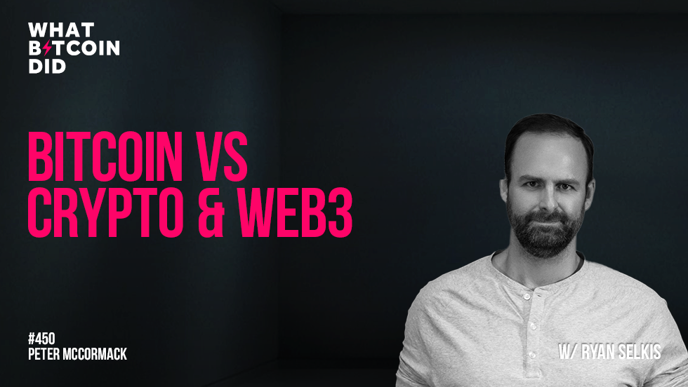 Bitcoin vs Crypto & Web3 with Ryan Selkis