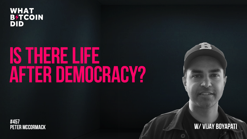 Is There Life After Democracy? with Vijay Boyapati