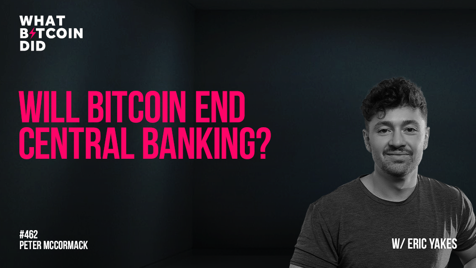 Will Bitcoin End Central Banking? with Eric Yakes