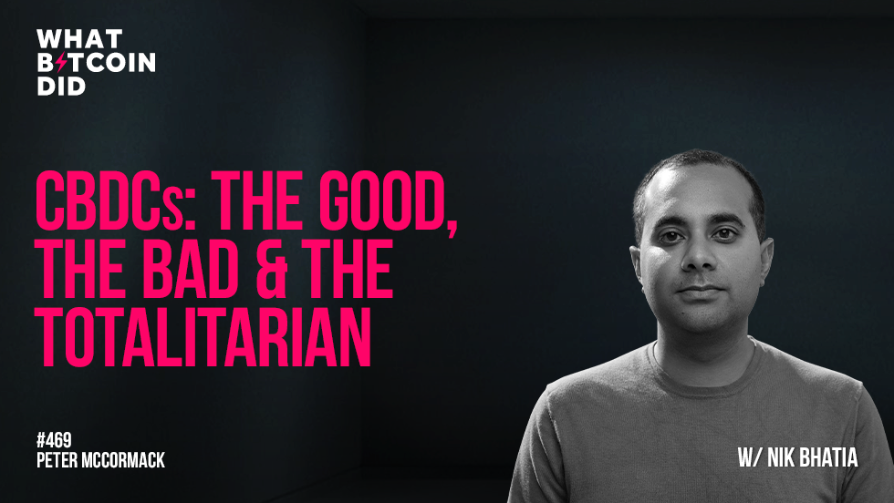 CBDCs: the Good, the Bad & the Totalitarian with Nik Bhatia