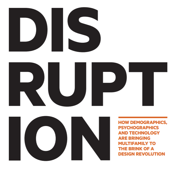 Disruption: How Demographics, Psychographics and Technology are bringing Multifamily to the Brink of a Design Revolution
