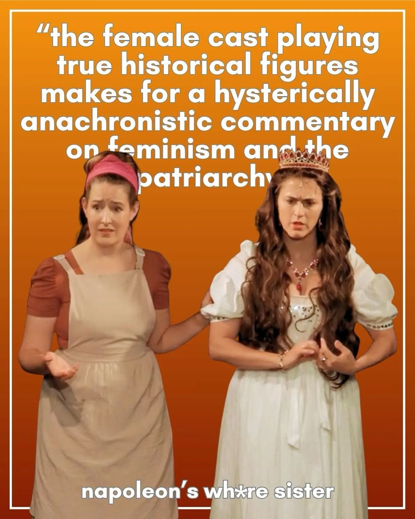 We knew we wanted to have fun and give audiences a good time but we also had important themes we wanted to explore. 

Pauline Bonaparte was expected to attract a wealthy husband &mdash; which she did, twice &mdash; but she was lambasted by historians