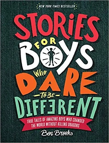 Stories for Boys Who Dare to be Different by Ben Brooks You won't find any stories of slaying dragons or saving princesses here. In Stories for Boys Who Dare to Be Different, author Ben Brooks-with the help of Quinton Wintor's striking full-color illustrations-offers a welcome alternative narrative: one that celebrates introverts and innovators, sensitivity and resilience, individuality and expression.