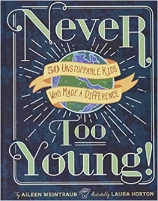 Never Too Young: 50 Unstoppable Kids Who Made a Difference by Aileen Weintraub“Young readers are sure to find inspiration as they read about unique children from all over the world who were able to change the world around them and be encouraged to f…