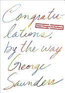 George Saunders, "Congratulations, by the Way: Some Thoughts on Kindness"