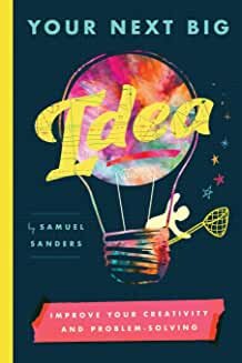 Samuel Sanders, "Your Next Big Idea: Improve Your Creativity and Problem-Solving" 
