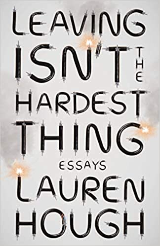 Lauren Hough, "Leaving Isn't the Hardest Thing: Essays"