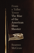 Seamus McGraw, From a Taller Tower: The Rise of the American Mass Shooter
