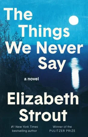 Elizabeth Strout, The Things We Never Say A Novel. 5/5/26