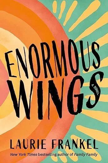 Laurie Frankel, Enormous Wings A Novel 5/5/26