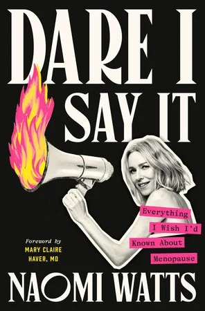 Naomi Watts, Dare I Say It: Everything I Wish I'd Known about Menopause, 1/21/25