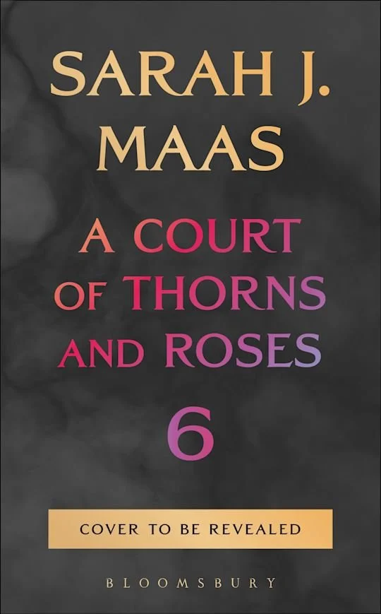 Sarah Maas, Court of Thorns and Roses Series, book 6 coming 10/27/26