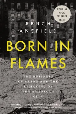 Dr. Bench Ansfield, Born in Flames: The Business of Arson and the Remaking of the American City
