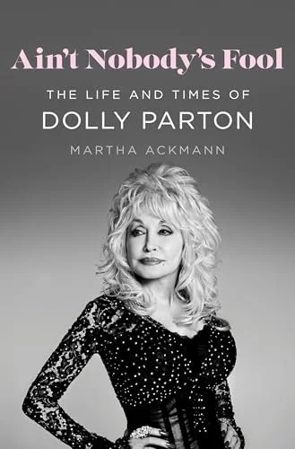 Martha Ackmann, Ain't Nobody's Fool The Life and Times of Dolly Parton, 12/30/25