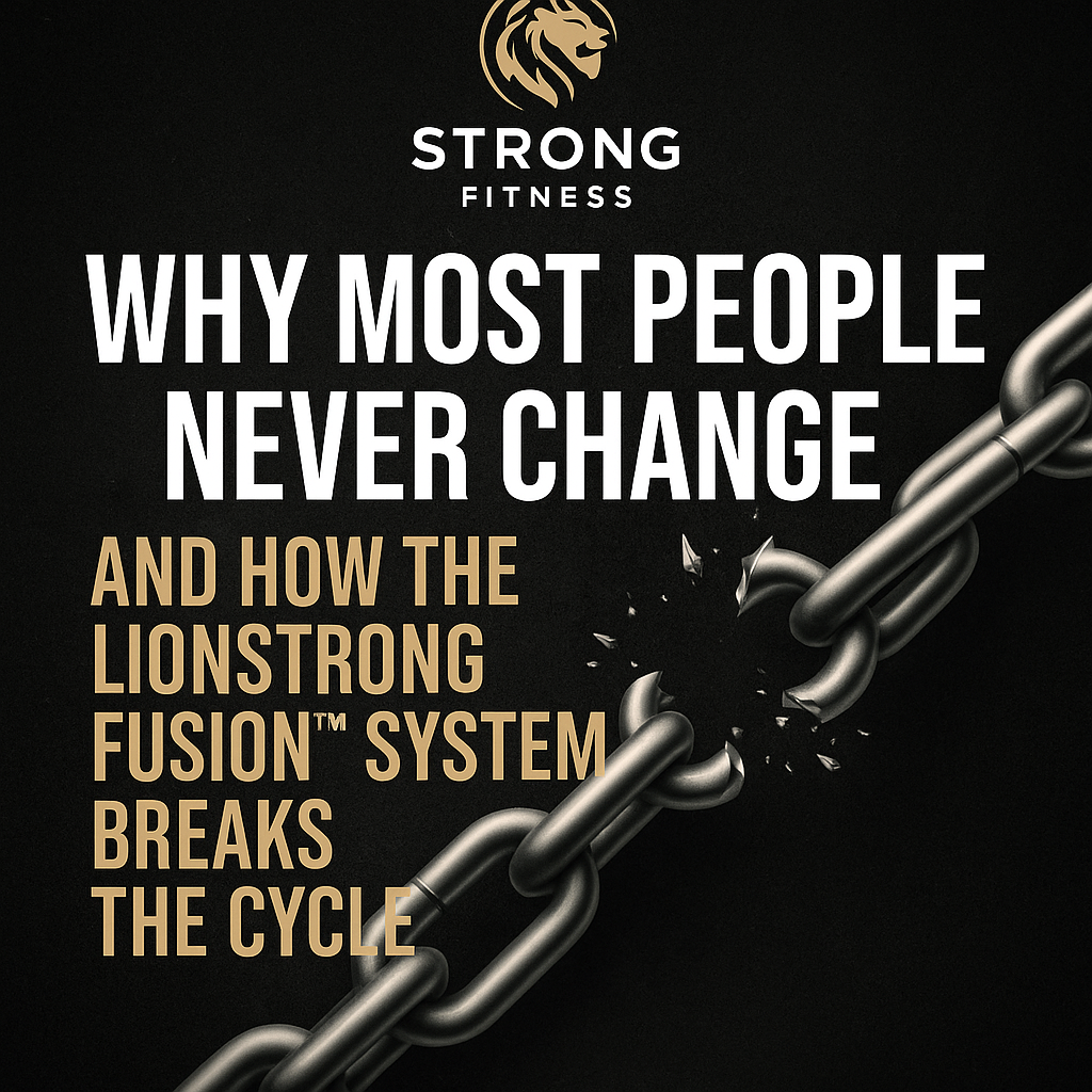 Why Most People Never Change — And How The Lionstrong Fusion™ System Breaks The Cycle