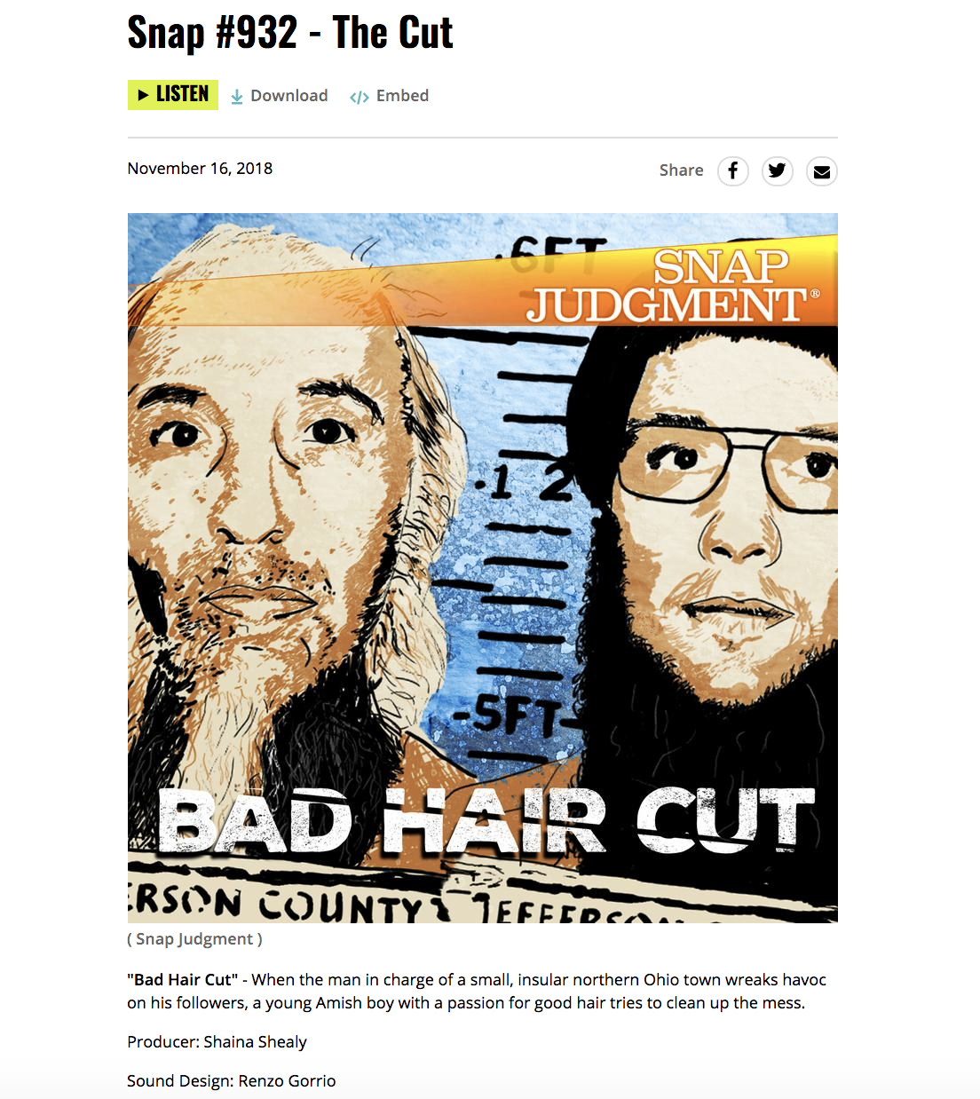 "Bad Hair Cut" - When the man in charge of a small, insular northern Ohio town wreaks havoc on his followers, a young Amish boy with a passion for good hair tries to clean up the mess. Producer: Shaina Shealy Sound Design: Renzo Gorrio