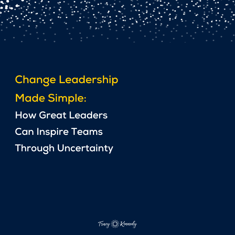 ​Change Leadership Made Simple: How Great Leaders Can Inspire Teams Through Uncertainty
