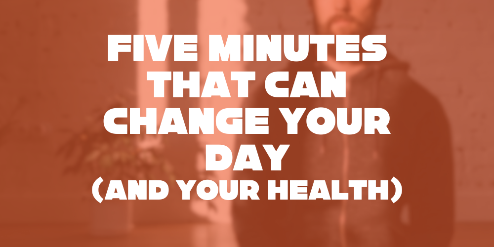 Five Minutes That Can Change Your Day (and Your Health)
