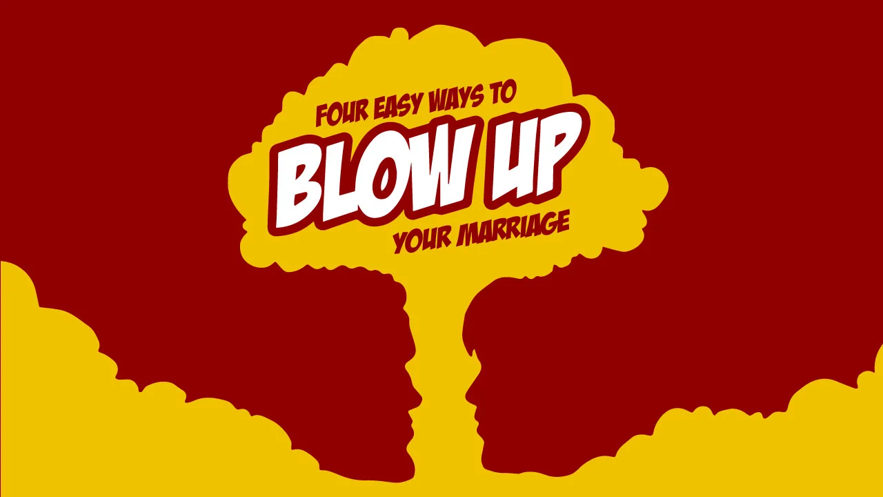 4-Ways-to-Blow-Up-Your-Marriage-Main-Title.jpg