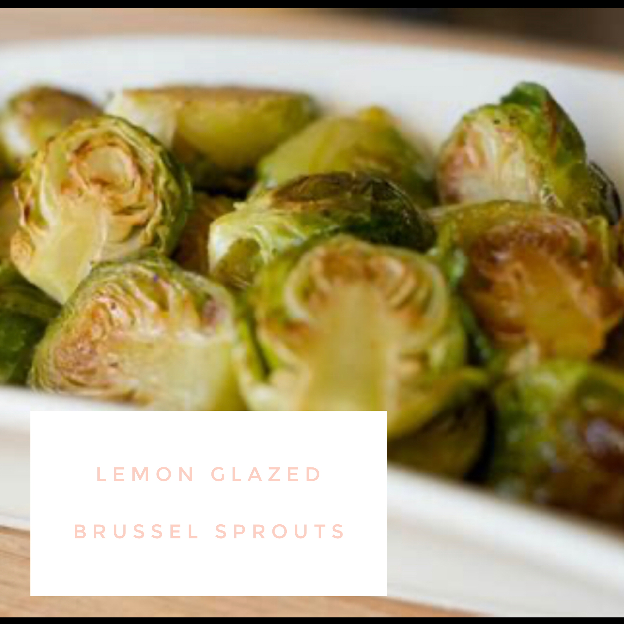 Lemon Glazed Brussel Sprouts 
