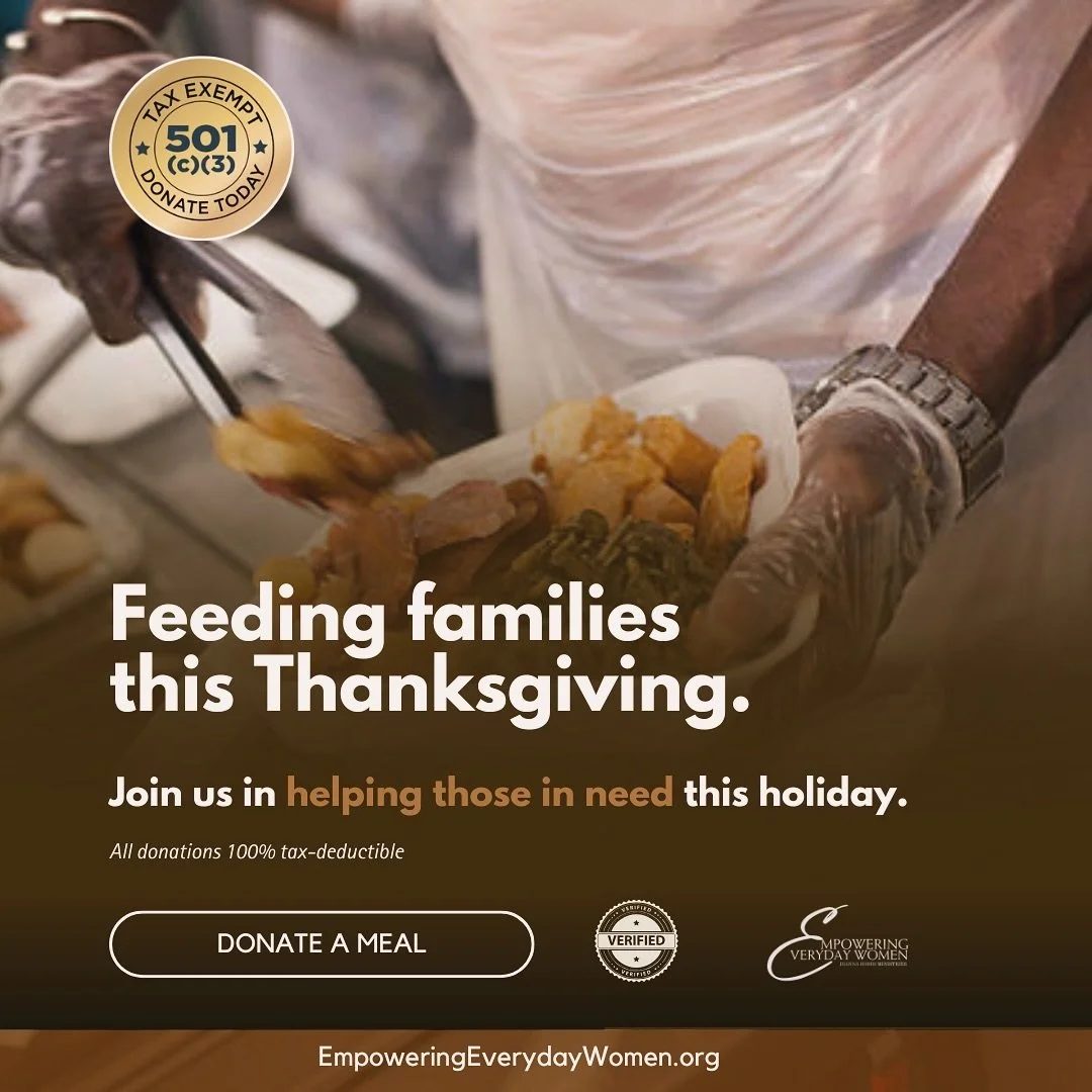 This Thanksgiving, let&rsquo;s make a difference&mdash;together. 💛

With your help, Empowering Everyday Women Ministries is already preparing to feed 1,000 families, but our goal is to reach 2,000 families in need.

A donation of just $25 provides a