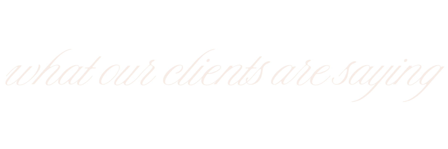 Text in cursive font that reads 'what our clients are saying'.
