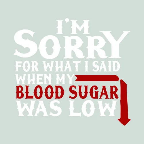 I'm sorry for what I said when my blood sugar was low.jpg