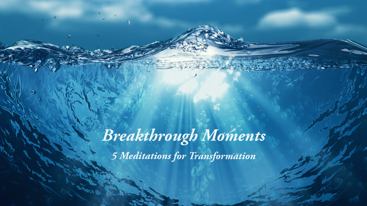 Breakthrough Moments_5 Meditations for Transformation.jpeg