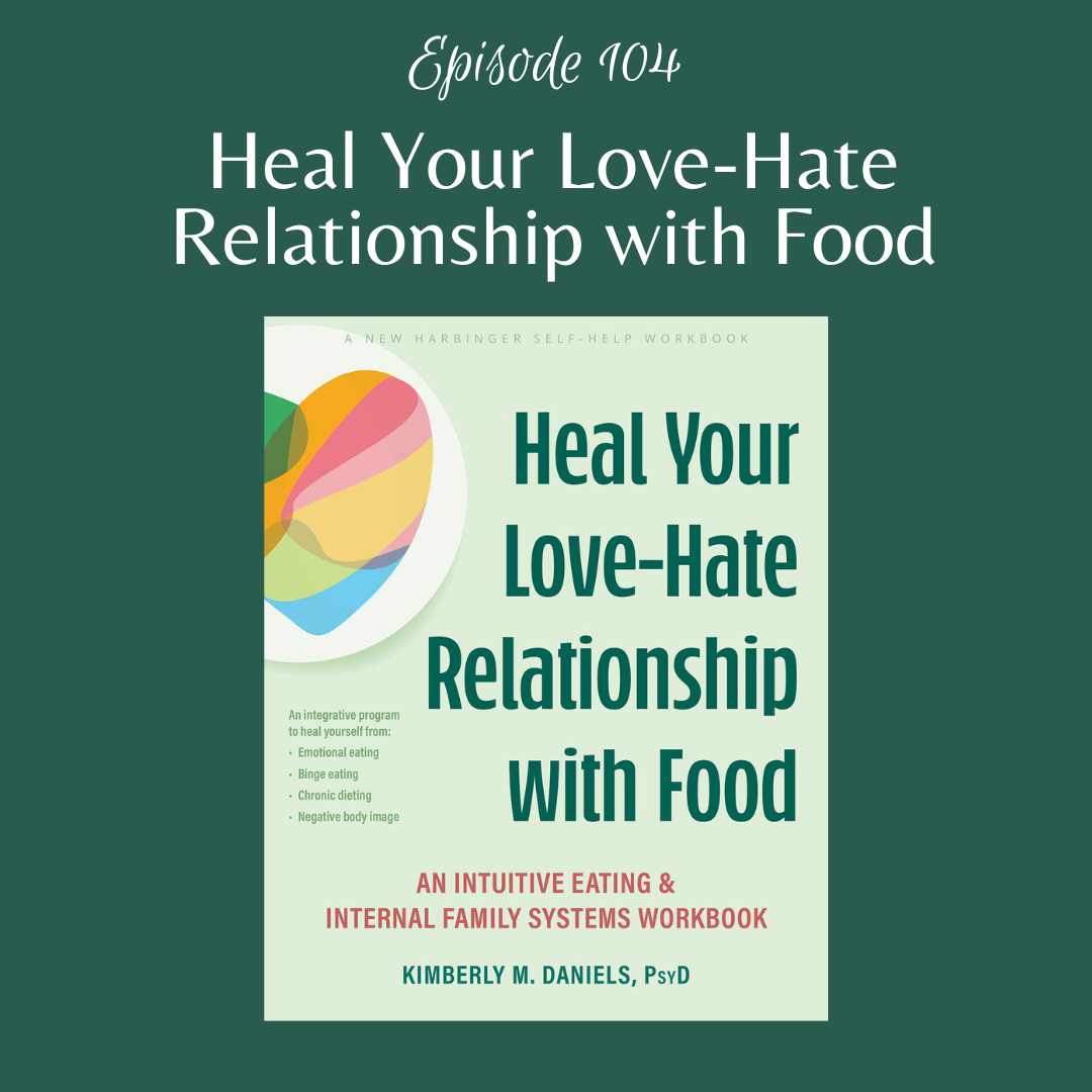 Episode 104: Heal Your Love-Hate Relationship with Food — Kimberly M ...