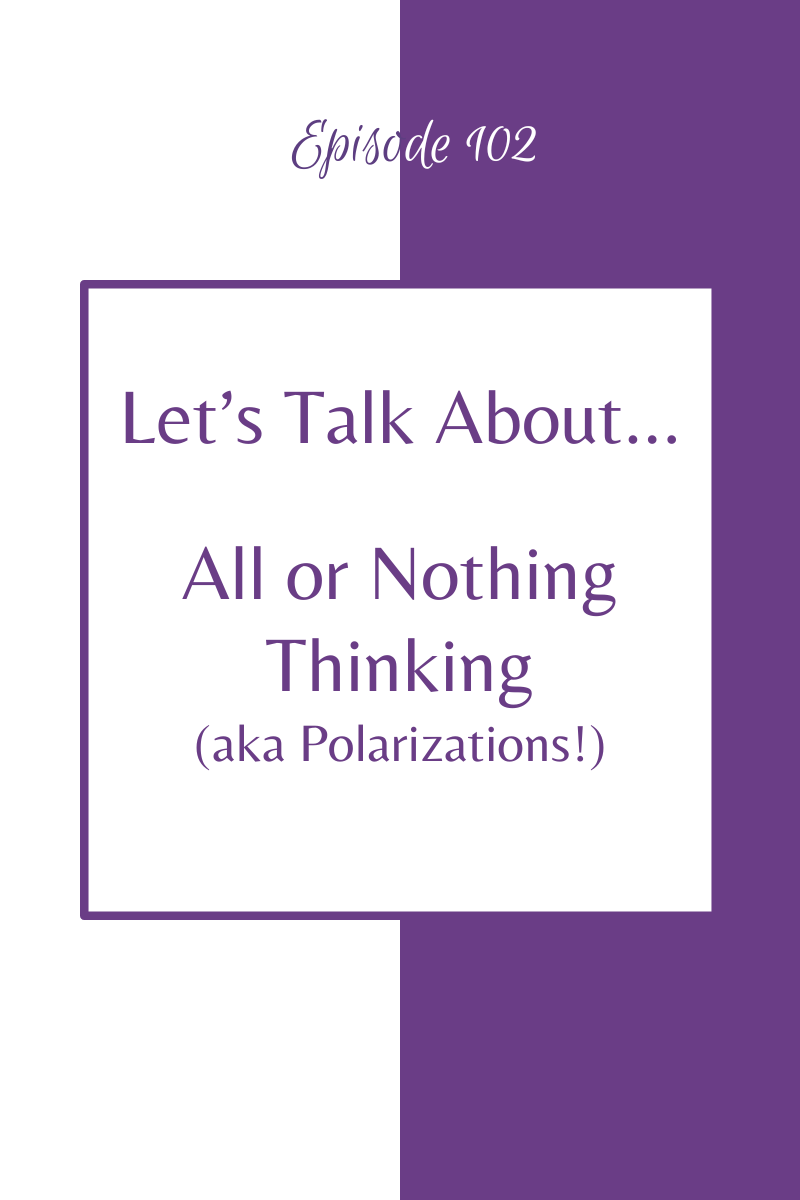 Episode 102:  Let's Talk About...All or nothing Thinking (aka Polarizations!)