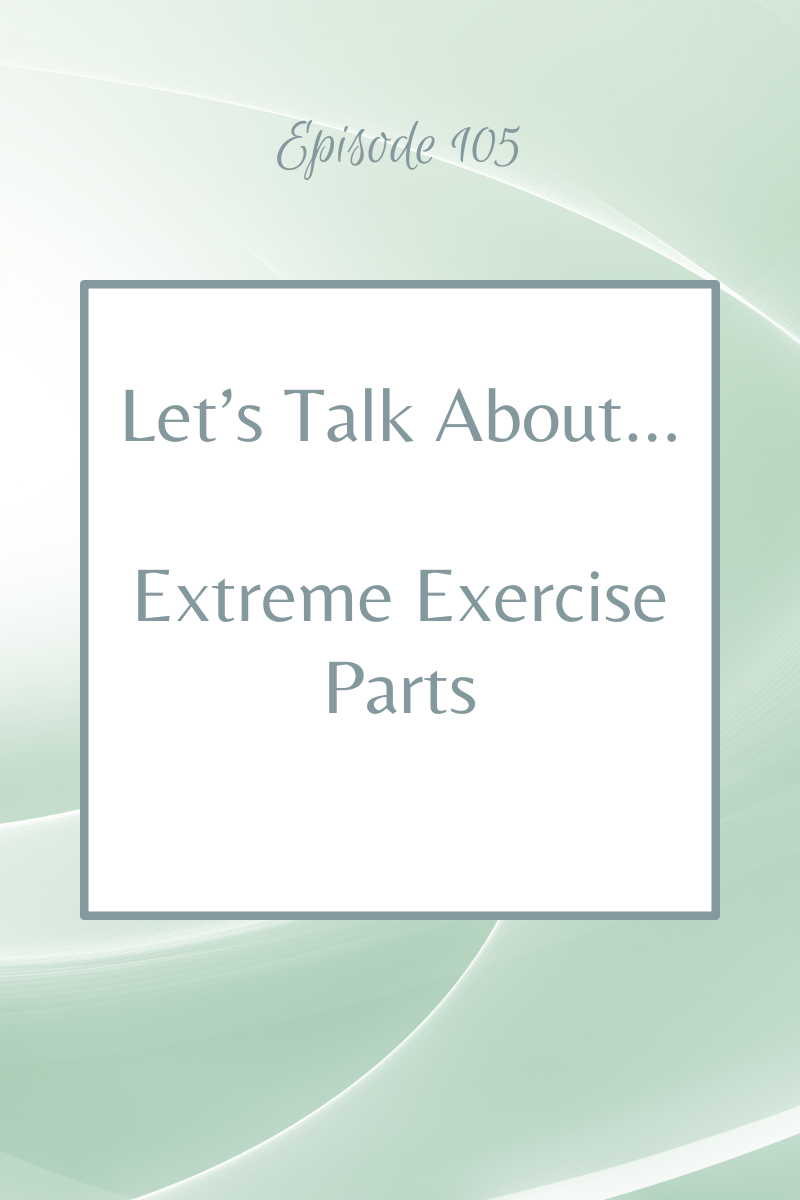 Episode 105:  Let's Talk About...Extreme Exercise Parts