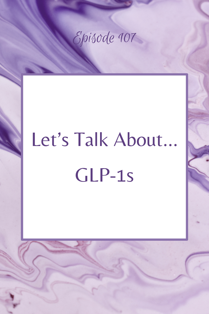 Episode 107:  Let's Talk About...GLP-1s