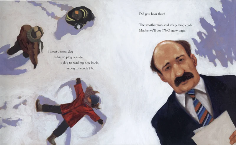 From Snow Day , by Lester Laminack. Peachtree, 2010. Trivia: The weatherman pictured here is the father of a close friend. To date, I've snuck him into 14 books and at least one magazine. He does not know this. 