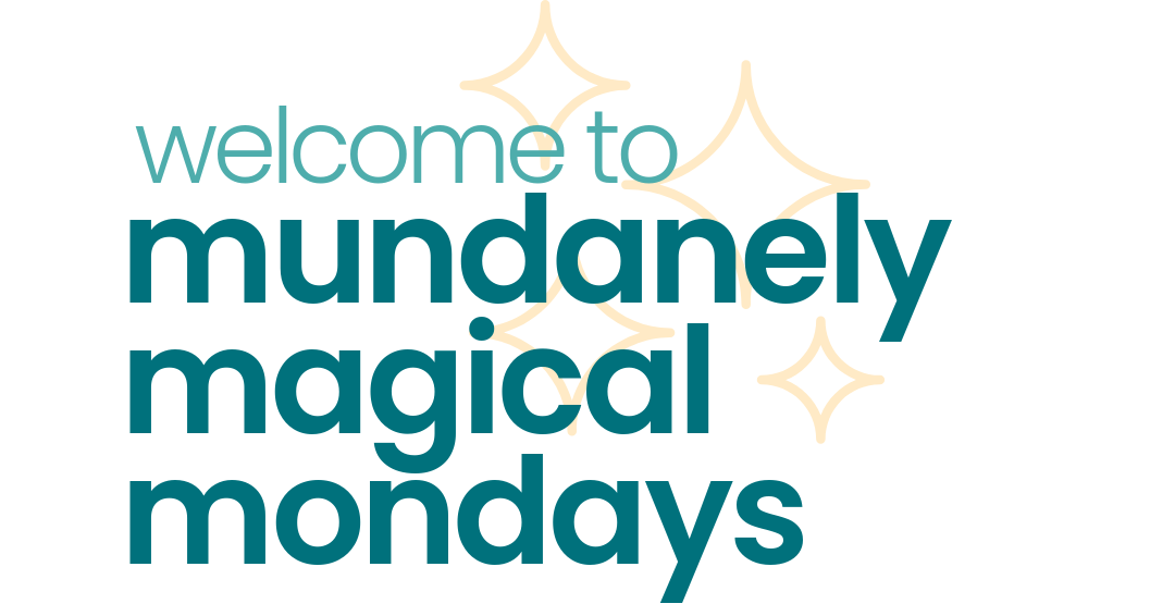 Introducing Mundanely Magical Mondays