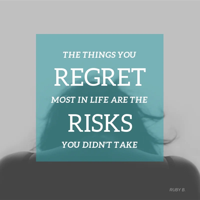 THE THINGS YOUREGRETMOST IN LIFE ARE THE RISKSYOU DIDN'T TAKE.jpg
