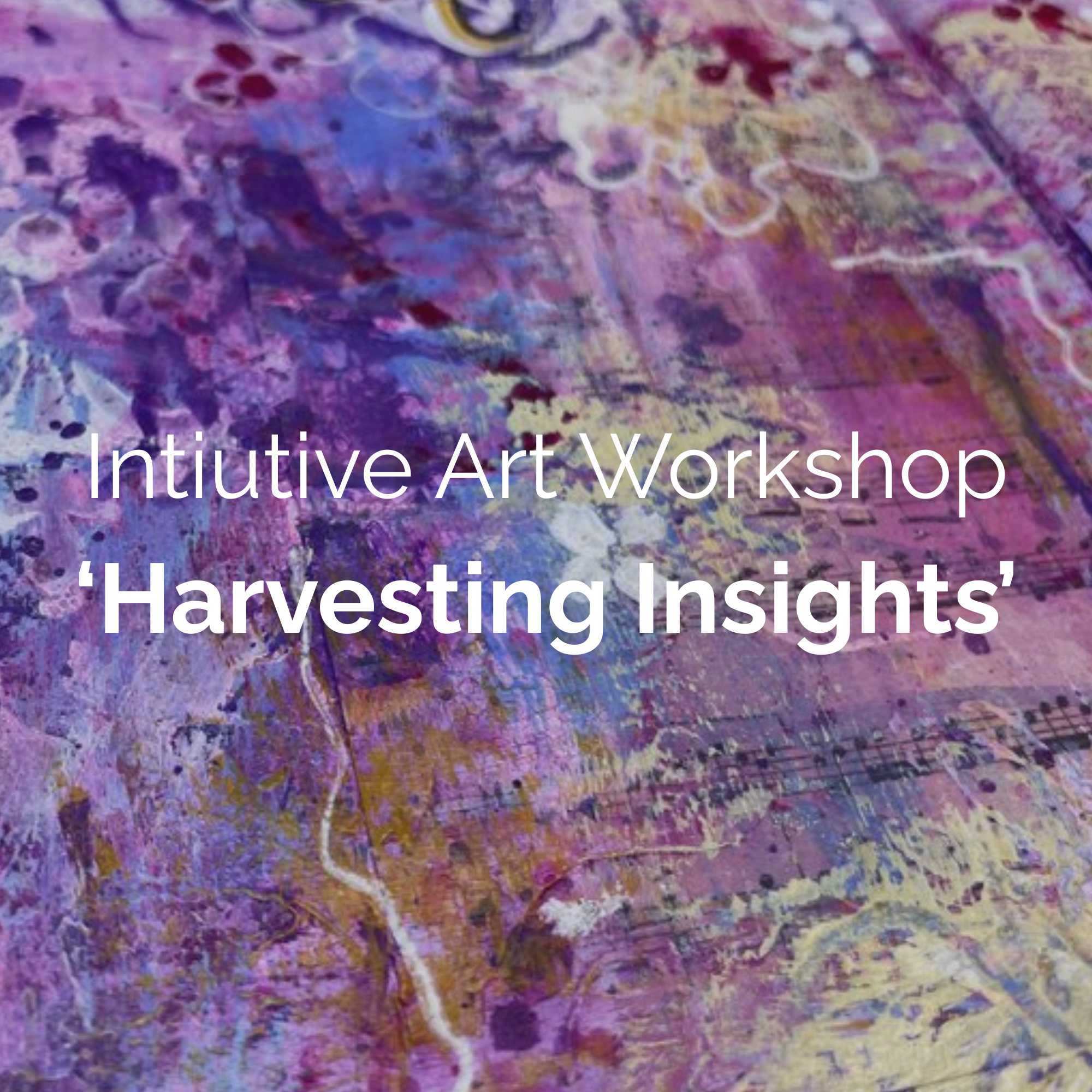 Intuitive Mixed Media Art Workshop - 'Harvesting Insights'