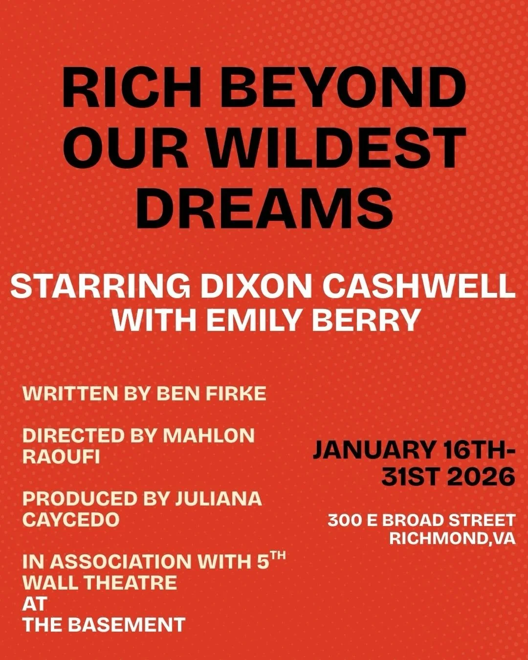 WAKE UP. WAKE UP. WAKE UP. 
The wait is over. Next up: RICH BEYOND OUR WILDEST DREAMS by Ben Firke

Produced by Juliana Caycedo in association with 5th Wall Theatre 
Colby Bates, the founder and CEO of a buzzy energy drink startup, is on a mission to