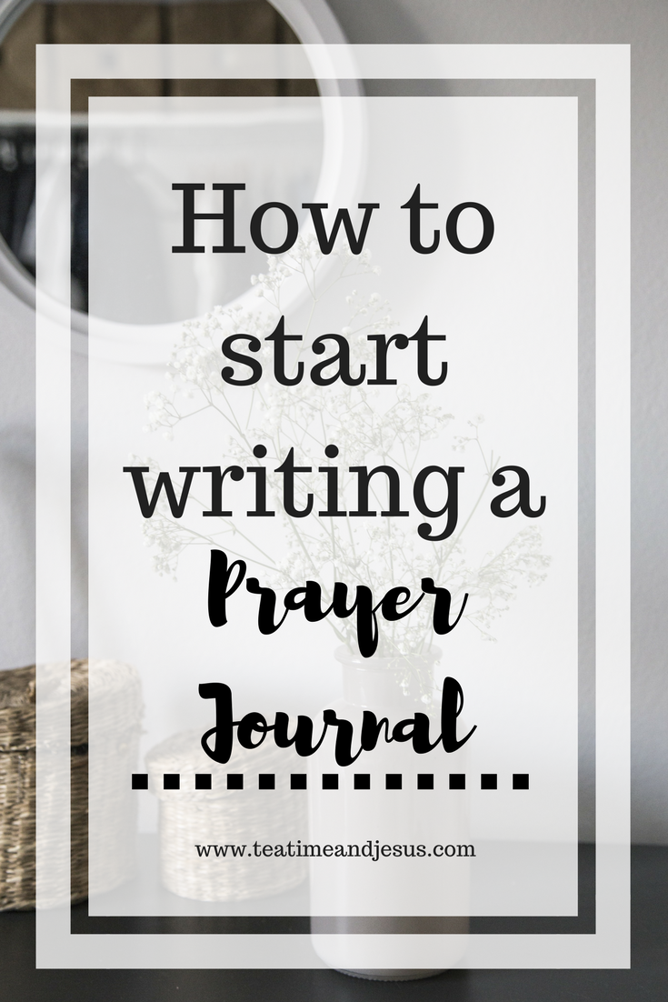 How to Start Writing a Prayer Journal — Tea Time & Jesus