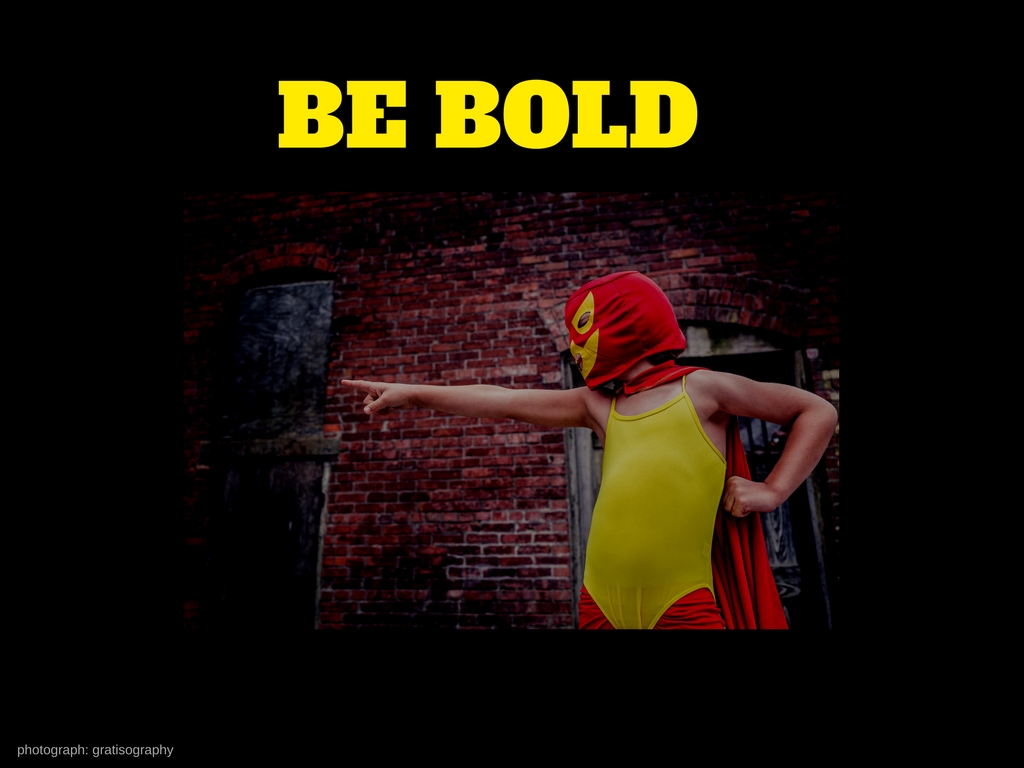Be Bold v1: This slide has a good picture but it doesn't utilise the maximal screen 'real-estate'. The font is clear but it competes a bit with the graphic.